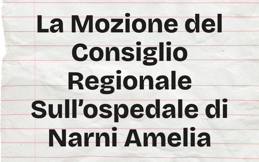 La Mozione del Consiglio Regionale sull’Ospedale di Narni Amelia